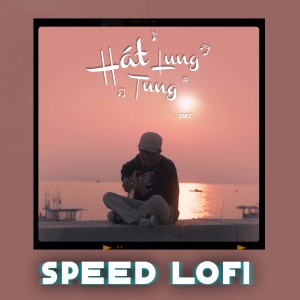 Listen to Hát Lung Tung (Speed Lofi) song with lyrics from BMZ