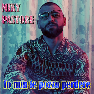 收听Miky Pastore的Io nun te pozzo perdere歌词歌曲
