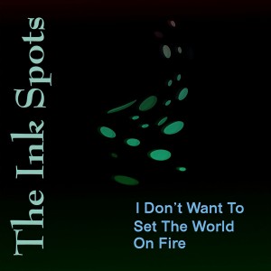 收聽The Ink Spots的I Don't Want to Set the World on Fire歌詞歌曲