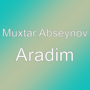 Listen to Aradim song with lyrics from Muxtar Abseynov