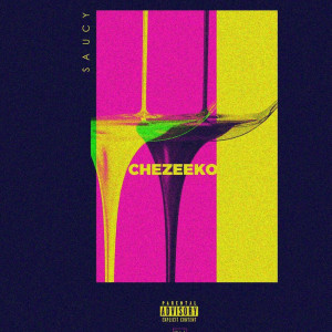Listen to Saucy (Explicit) song with lyrics from Chezeeko