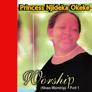 Listen to WORSHIP PART 1 VOL 2 (MEDLEY) song with lyrics from Princess Njideka Okeke