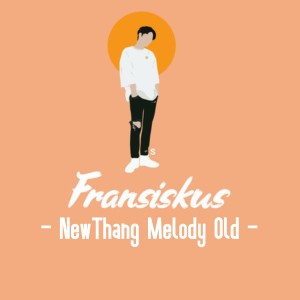 Listen to Newthang Melody Old song with lyrics from Fransiskus