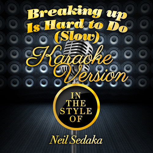 Breaking up Is Hard to Do (Slow) [In the Style of Neil Sedaka] [Karaoke Version] (Karaoke Version)