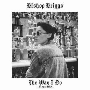 收聽Bishop Briggs的The Way I Do (Acoustic)歌詞歌曲