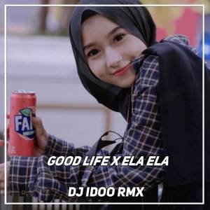 ดาวน์โหลดและฟังเพลง Good Life X Ela Ela พร้อมเนื้อเพลงจาก Dj Idoo Rmx