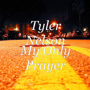 收聽Tyler Nelson的My Only Prayer歌詞歌曲