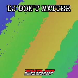 Dj Don't Matter dari EX DJ ID
