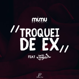 ดาวน์โหลดและฟังเพลง Troquei de Ex พร้อมเนื้อเพลงจาก DJ Mumu do Tuiuti