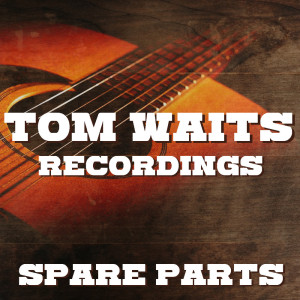 Spare Parts Tom Waits Recordings