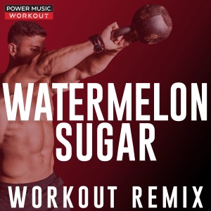 ดาวน์โหลดและฟังเพลง Watermelon Sugar (Workout Remix 128 BPM) พร้อมเนื้อเพลงจาก Power Music Workout