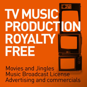 Royalty Free的專輯TV Music Production Royalty Free - Movies and Jingles - Music Broadcast License - Advertising and Commercials