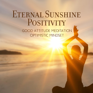 Album Eternal Sunshine Positivity (Good Attitude Meditation, Optimistic Mindset) oleh Positive Energy Academy