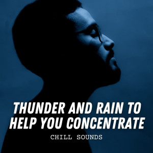 Album Chill Sounds: Thunder and Rain to Help You Concentrate oleh Let It Rain