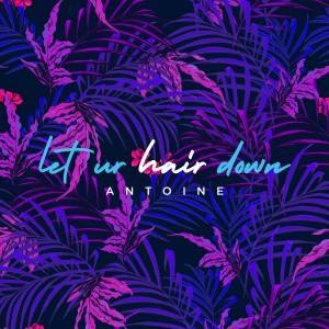 收听Antoine的Let Ur Hair Down歌词歌曲