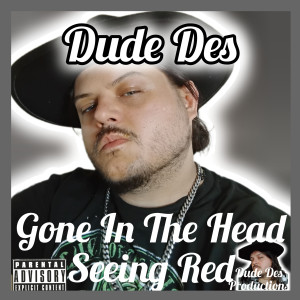 收聽Dude Des的Gone In The Head Seeing Red (DD ersion|Explicit)歌詞歌曲