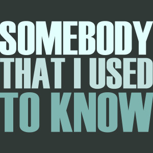 收聽Now You're Just的Somebody That  I Used To Know歌詞歌曲