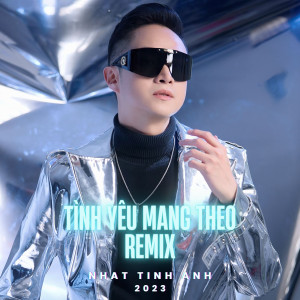 Nhật Tinh Anh的专辑Tình Yêu Mang Theo 2023 (Remix)