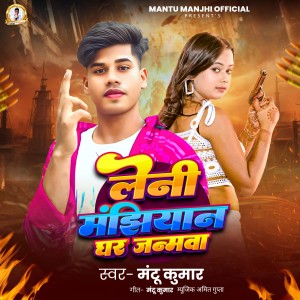 Album Leni Manjhiyan Ghar Janamawa from Mantu Kumar