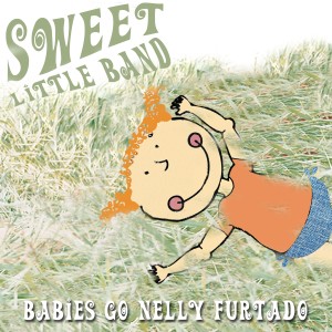 Sweet Little Band的專輯Babies Go Nelly Furtado