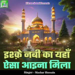Listen to Ishqe Nabi Ka Yahan Aisa Aaina Mila song with lyrics from Mazhar Hussain