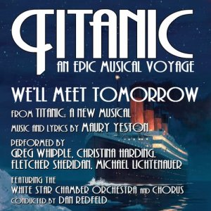 อัลบัม Titanic: A New Musical: We'll Meet Tomorrow (Maury Yeston) - from the album, Titanic: An Epic Musical Voyage ศิลปิน The White Star Chamber Orchestra and Chorus