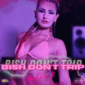 收听Audie B的Bish Don't Trip (Explicit)歌词歌曲
