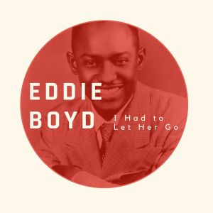 Album I Had to Let Her Go - Eddie Boyd from Eddie Boyd