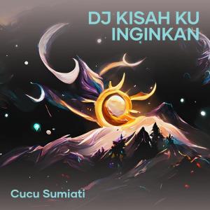 Dengarkan lagu Dj Kisah Ku Inginkan nyanyian cucu sumiati dengan lirik