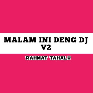 收聽Rahmat Tahalu的Malam Ini Deng Dj V2歌詞歌曲
