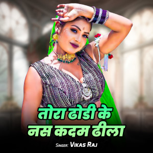 Listen to Tora Dhori Ke Nas Kadem Dhila song with lyrics from Vikas Raj
