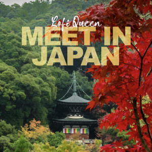 Listen to Meet In Japan song with lyrics from Lofi Queen