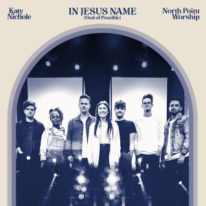 North Point Worship的專輯In Jesus Name (God of Possible) (Live)