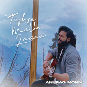 Listen to Tujhse Milke Lagaa song with lyrics from Anurag Mohn