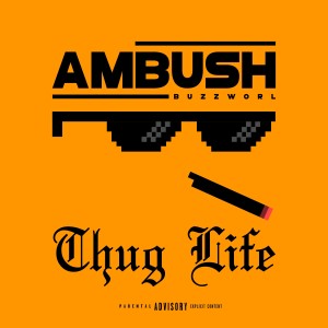 ดาวน์โหลดและฟังเพลง Thug Life (Explicit) พร้อมเนื้อเพลงจาก Ambush Buzzworl