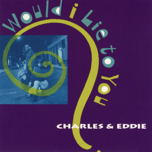 Charles & Eddie的專輯Would I Lie To You?