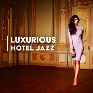 Luxurious Hotel Jazz (Calm Background Jazz for Prestigious Hotels and Restaurants) dari Background Music Masters