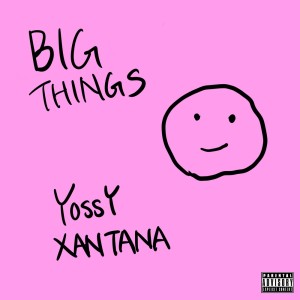 Listen to BIG THINGS (Explicit) song with lyrics from YOSSY XANTANA