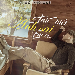 Đỗ Phú Quí的專輯Anh Biết Anh Sai Em Ơi