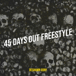 Listen to 45 Days out Freestyle (Explicit) song with lyrics from DeShawn Cory