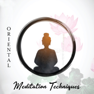 Oriental Meditation Techniques (Asian Music to Find Peace of Mind, True Relaxation and Restore Harmony in Your Life)
