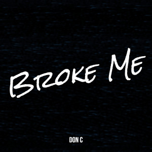 Listen to Broke Me (Explicit) song with lyrics from Don C