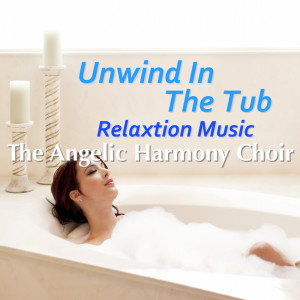 Album Unwind In The Tub: Relaxation Music oleh The Angelic Harmony Choir