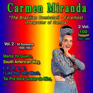 "The Brazilian Bombshell, foremost interpreter of Samba": Carmen Miranda - 2 Vol. (Vol. 2 : Mama Yo Quiero - 50 Sucessos - 1935-1953)