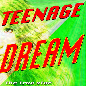 ดาวน์โหลดและฟังเพลง Teenage Dream พร้อมเนื้อเพลงจาก The True Star