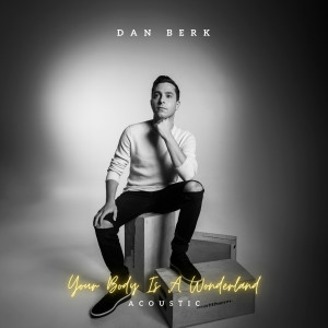 อัลบัม Your Body Is a Wonderland (Acoustic) ศิลปิน Dan Berk