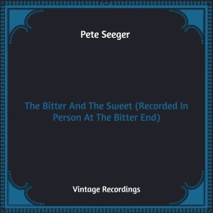 Album The Bitter And The Sweet (Recorded In Person At The Bitter End) (Hq Remastered) from Pete Seeger ‎