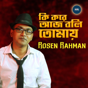 收聽ROSEN RAHMAN的Ki Kore Aj Boli Tomay歌詞歌曲