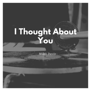 收聽Miles Davis Sextet的I Thought About You歌詞歌曲
