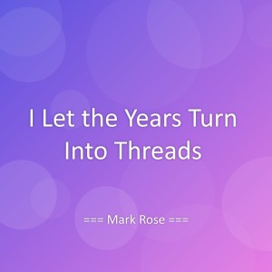 Listen to I Let the Years Turn Into Threads song with lyrics from Mark Rose
